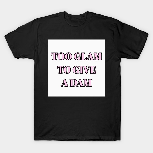 Too Glam To Give A Dam T-Shirt by DiorBrush